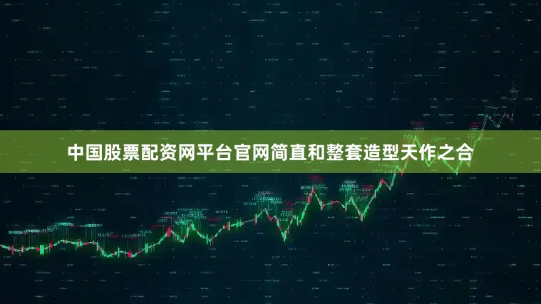 中国股票配资网平台官网简直和整套造型天作之合