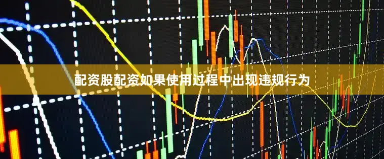 配资股配资如果使用过程中出现违规行为