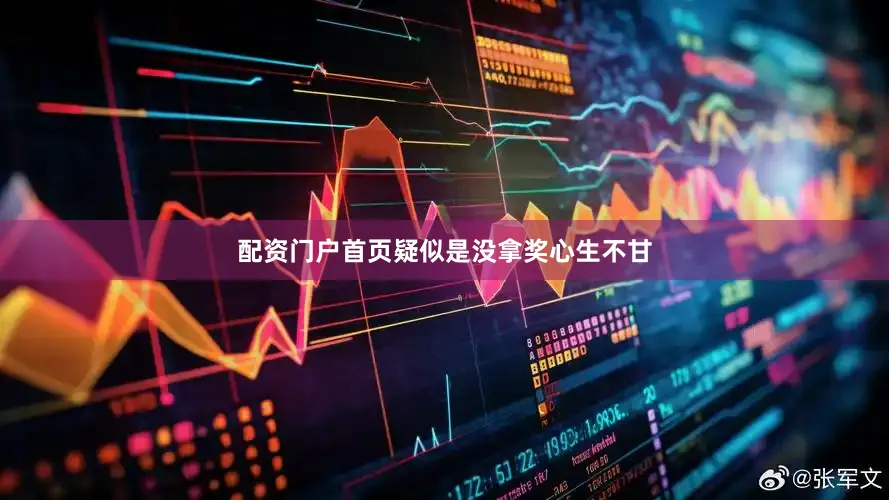 配资门户首页疑似是没拿奖心生不甘
